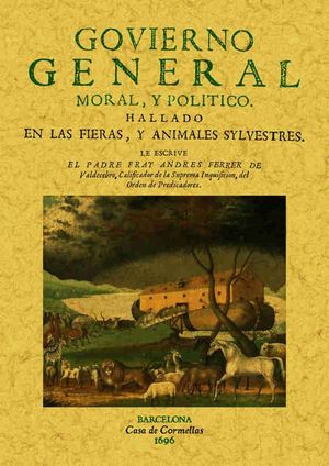 GOVIERNO GENERAL, MORAL Y POLITICO HALLADO EN LAS FIERAS Y ANIMALES SILVESTRES