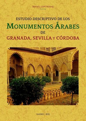 ESTUDIO DESCRIPTIVO DE LOS MONUMENTOS ARABES DE GRANADA, SEVILLA Y CORDOBA