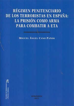 RÉGIMEN PENITENCIARIO DE LOS TERRORISTAS EN ESPAÑA. LA PRISIÓN COMO ARMA PARA CO