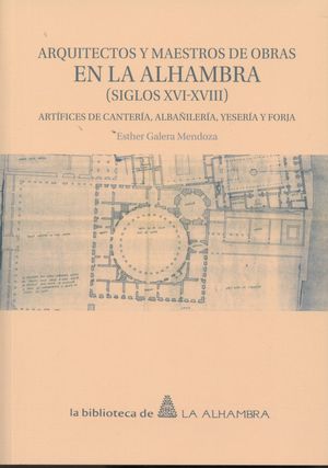 ARQUITECTOS Y MAESTROS DE OBRAS EN LA ALHAMBRA SIGLOS XVI-XVIII