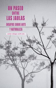 UN PASEO ENTRE LAS JAULAS (ENSAYOS SOBRE ARTE Y NATURALEZA)