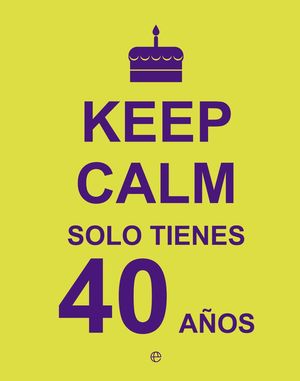 KEEP CALM SOLO TIENES 40 AÑOS