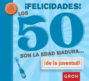 FELICIDADES! LOS 50 SON LA EDAD MADURA...DE LA JUVENTUD