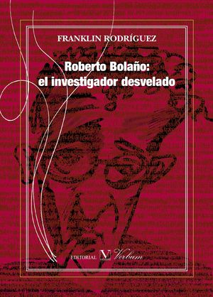 ROBERTO BOLAÑO: EL INVESTIGADOR DESVELADO
