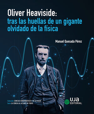 OLIVER HEAVISIDE: TRAS LAS HUELLAS DE UN GIGANTE OLVIDADO DE LA FÍSICA