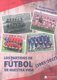 LOS PARTIDOS DE FUTBOL DE NUESTRA VIDA (1983-2017)