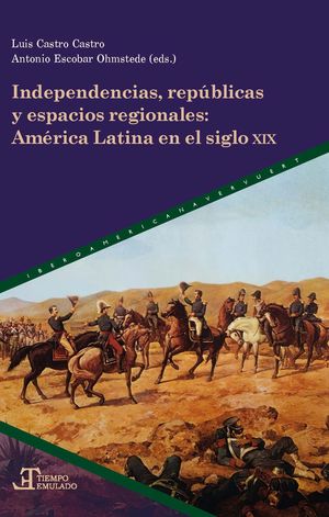 INDEPENDENCIAS, REPÚBLICAS Y ESPACIOS REGIONALES (AMERICA LATINA EN EL SIGLO XIX)