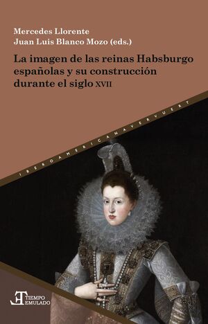 LA IMAGEN DE LAS REINAS HABSBURGO ESPAÑOLAS Y SU CONSTRUCCION DURANTE EL SIGLO XVII