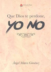 QUE DIOS TE PERDONE, YO NO