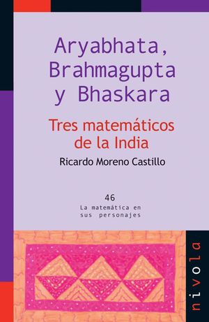 ARYABHATA, BRAHMAGUPTA Y BHASKARA. TRES MATEMÁTICOS DE LA INDIA