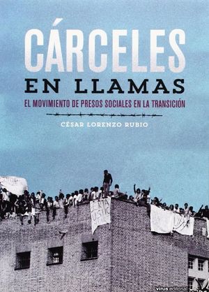 CARCELES EN LLAMAS. EL MOVIMIENTO DE PRESOS SOCIALES EN LA TRANSI