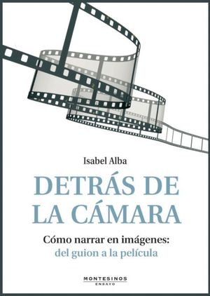 DETRÁS DE LA CÁMARA. CÓMO NARRAR EN IMÁGENES: DEL GUION A LA PELÍCULA (CONTIENE