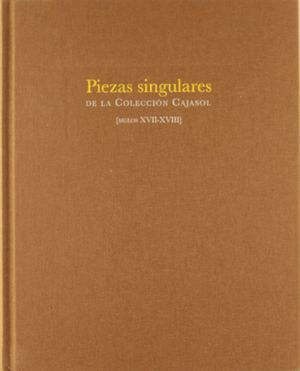 PIEZAS SINGULARES COLECCION CAJASOL.SIGLOS XVII-XVIII