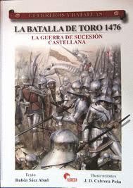 LA BATALLA DE TORO 1476 (GUERREROS Y BATALLAS)