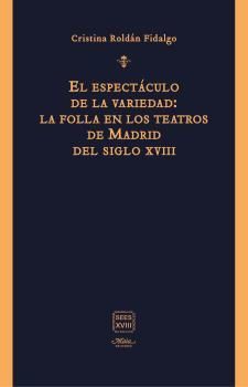 EL ESPECTÁCULO DE LA VARIEDAD: LA FOLLA EN LOS TEATROS DE MADRID DEL SIGLO XVIII