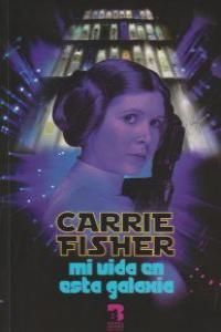 CARRIE FISHER MI VIDA EN ESTA GALAXIA