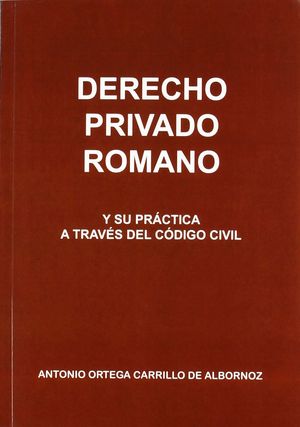 DERECHO PRIVADO ROMANO Y SU PRACTICA A TRAVES DEL CODIGO CIVIL