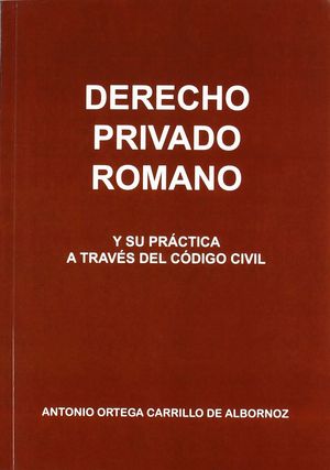 DERECHO PRIVADO ROMANO Y SU PRACTICA A TRAVES DEL CODIGO CIVIL