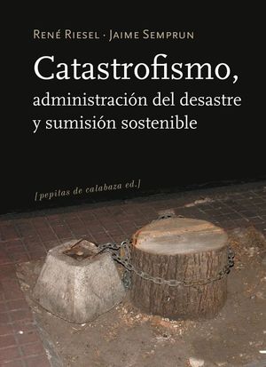 CATASTROFISMO, ADMINISTRACIÓN DEL DESASTRE Y SUMISIÓN SOSTENIBLE