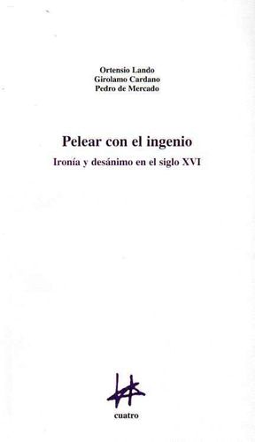 PELEAR CON EL INGENIO: IRONÍA Y DESANIMO EN EL SIGLO XVI