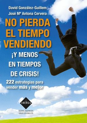 NO PIERDA EL TIEMPO VENDIENDO ¡Y MENOS EN TIEMPOS DE CRISIS!