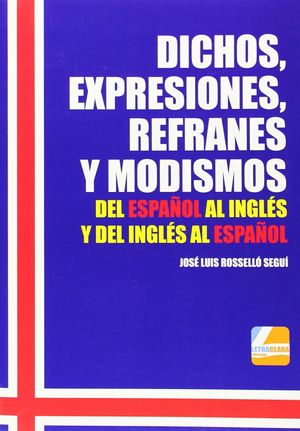 DICHOS, EXPRESIONES, REFRANES Y MODISMOS DEL ESPAÑOL AL INGLÉS Y DEL INGLÉS AL E