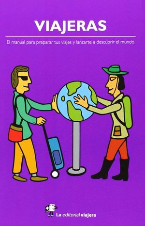 VIAJERAS: EL MANUAL PARA PREPARAR TUS VIAJES Y LANZARTE A DESCUBRIR EL MUNDO.