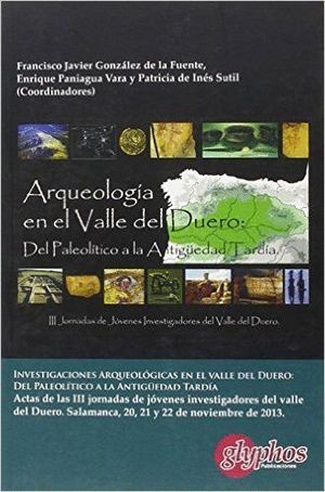 ARQUEOLOGIA EN EL VALLE DEL DUERO: DEL PALEOLITICO A LA ANTIGUEDA