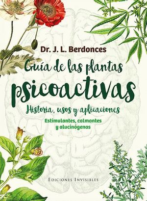 GUIA DE LAS PLANTAS PSICOACTIVAS. HISTORIA, USOS Y APLICACIONES