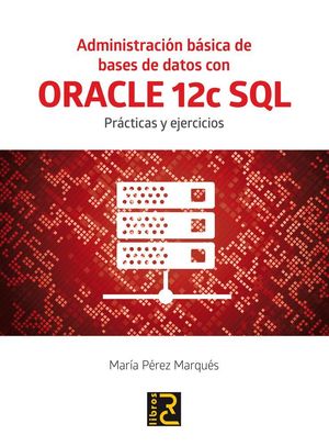 ADMINISTRACION BASICA DE BASES DE DATOS CON ORACLE 12C SQL