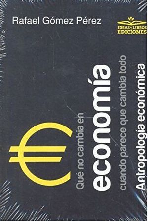 QUÉ NO CAMBIA EN ECONOMÍA CUANDO PARECE QUE CAMBIA TODO. ANTROPOLOGÍA ECONÓMICA