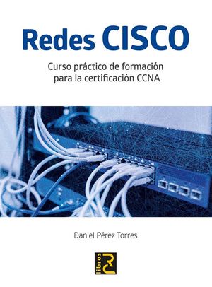 REDES CISCO. CURSO PRÁCTICO DE FORMACIÓN PARA LA CERTIFICACIÓN CCNA