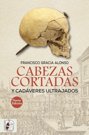 CABEZAS CORTADAS Y CADÁVERES ULTRAJADOS (2ª EDICIÓN)