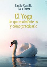 EL YOGA: LO QUE REALMENTE ES Y CÓMO PRACTICARLO