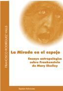 LA MIRADA EN EL ESPEJO. ENSAYO ANTROPOLÓGICO SOBRE FRANKENSTEIN DE MARY SHELLEY