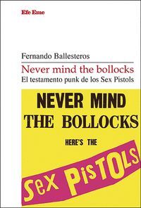 NEVER MIND THE BOLLOCKS. EL TESTAMENTO PUNK DE LOS SEX PISTOLS