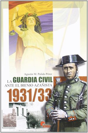 LA GUARDIA CIVIL ANTE EL BIENIO AZAÑISTA 1931/33