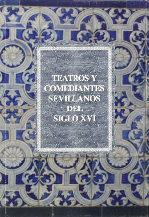 TEATROS Y COMEDIANTES SEVILLANOS DEL SIGLO XVI