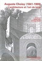 AUGUSTE CHOISY (1841-1909) L ARCHITECTURE ET L ART DE BATIR