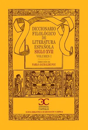 DICCIONARIO FILOLÓGICO DE LITERATURA ESPAÑOLA SIGLO XVII (VOL. 1)