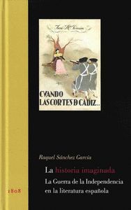 LA HISTORIA IMAGINADA. LA GUERRA DE LA INDEPENDENCIA EN LA LITERATURA ESPAÑOLA