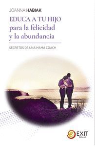 EDUCA A TU HIJO PARA LA FELICIDAD Y LA ABUNDANCIA