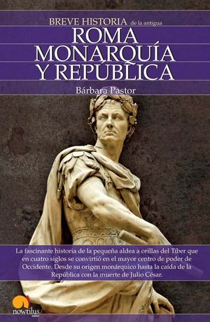 BREVE HISTORIA DE LA ANTIGUA ROMA ROMA (MONARQUIA Y REPUBLICA)
