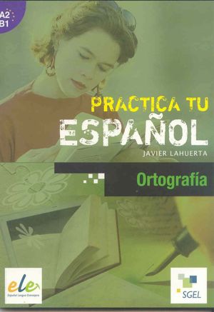 PRACTICA TU ESPAÑOL ORTOGRAFIA  (A2-B1)