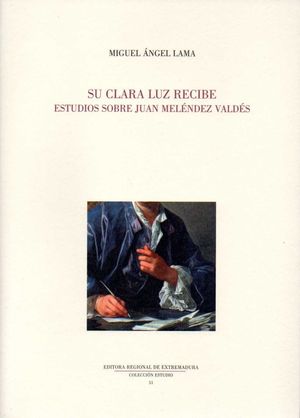 SU CLARA LUZ RECIBE. ESTUDIOS SOBRE JUAN MELÉNDEZ VALDÉS.