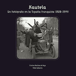 KAUTELA. UN FOTÓGRAFO EN LA ESPAÑA FRANQUISTA (1928-1944)