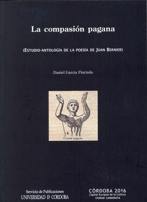 LA COMPASIÓN PAGANA (ESTUDIO-ANTOLOGÍA DE LA POESÍA DE JUAN BERNIER)