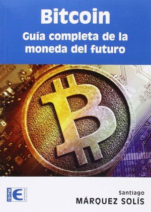 BITCOIN GUIA COMPLETA DE LA MONEDA DEL FUTURO