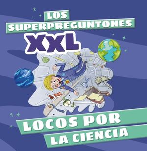 LOS SUPERPREGUNTONES XXL.  LOCOS POR LA CIENCIA