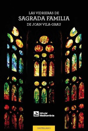 LAS VIDRIERAS DE LA SAGRADA FAMILIA DE JOAN VILA-GRAU